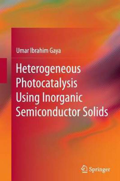 Cover for Umar Ibrahim Gaya · Heterogeneous Photocatalysis Using Inorganic Semiconductor Solids (Paperback Book) [Softcover reprint of the original 1st ed. 2014 edition] (2016)