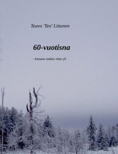 Cover for Teuvo 'Teo' Littunen · 60-vuotisna: -katsaus taakse olan yli (Paperback Book) (2021)
