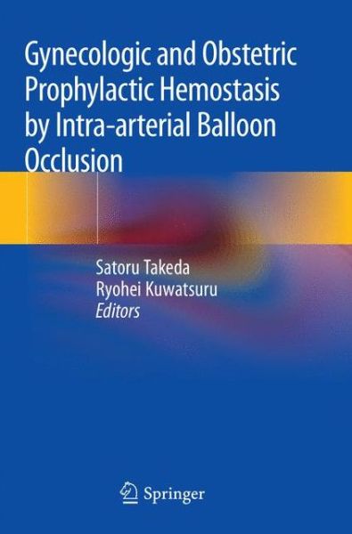 Cover for Gynecologic and Obstetric Prophylactic Hemostasis by Intra-arterial Balloon Occlusion (Paperback Book) [Softcover reprint of the original 1st ed. 2018 edition] (2019)