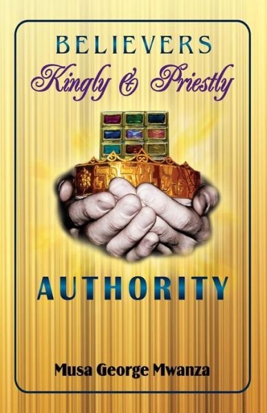 Believer's Kingly & Priestly Authority - Musa George Mwanza - Kirjat - ISBN Barcode Generator - 9789982705523 - lauantai 23. kesäkuuta 2018