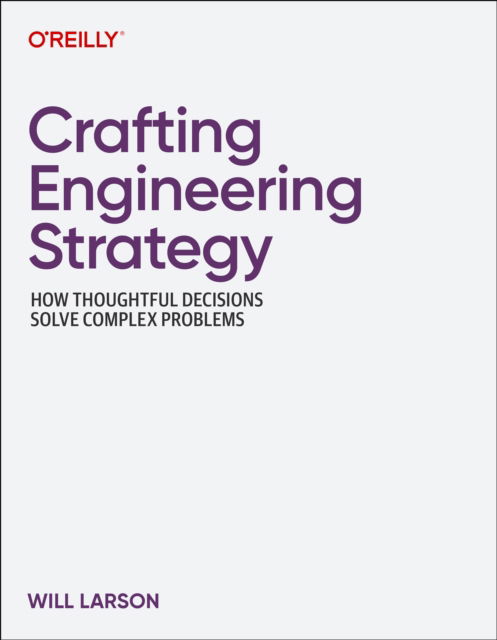 Cover for Will Larson · Crafting Engineering Strategy: How Thoughtful Decisions Solve Complex Problems (Paperback Book) (2025)