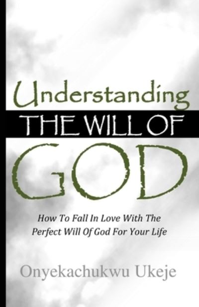 Cover for Onyekachukwu Ukeje · Understanding the Will of God: How To Fall In Love With The Perfect Will Of God For Your Life (Paperback Book) (2021)