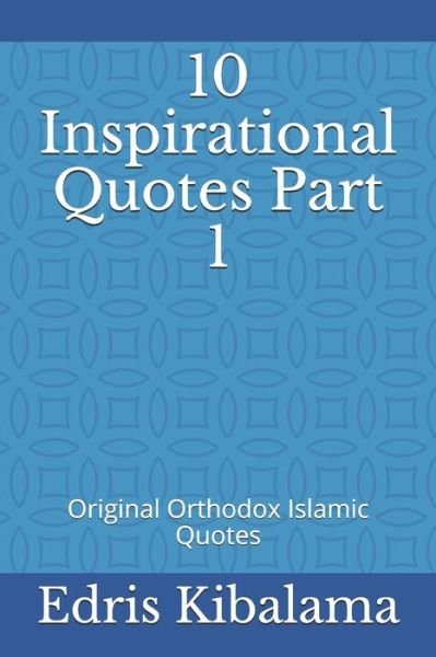 Cover for Edris Kibalama · 10 Inspirational Quotes Part 1: Original Orthodox Islamic Quotes - 10 Inspirational Quotes (Paperback Bog) (2021)