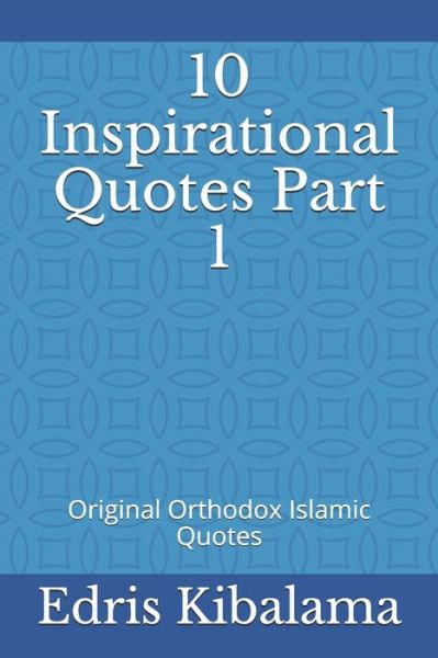 Cover for Edris Kibalama · 10 Inspirational Quotes Part 1: Original Orthodox Islamic Quotes - 10 Inspirational Quotes (Paperback Bog) (2021)