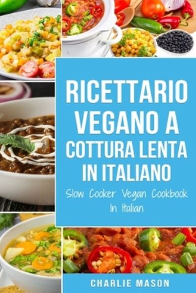 Cover for Charlie Mason · Ricettario Vegano a Cottura Lenta In Italiano/ Slow Cooker Vegan Cookbook In Italian (Paperback Book) (2020)
