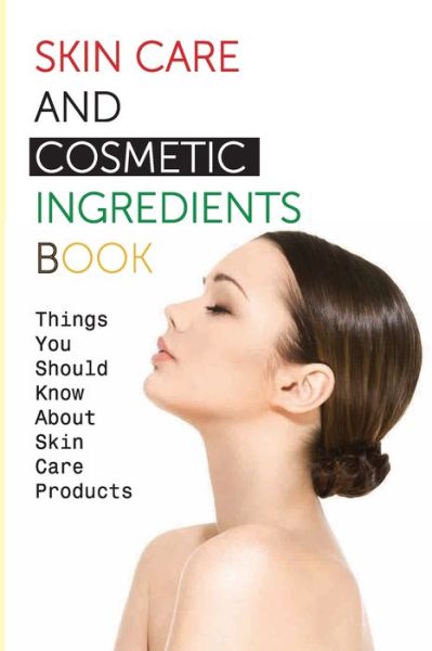 Cover for Morgan Fredericksen · Skin Care And Cosmetic Ingredients Book- Things You Should Know About Skin Care Products (Paperback Book) (2020)