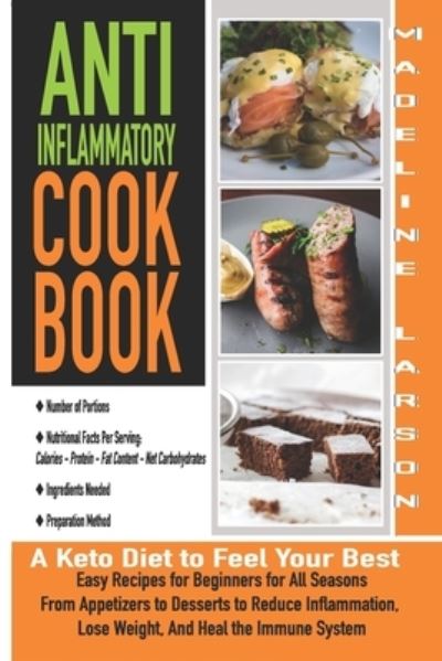 Cover for Larson Madeline Larson · Anti-Inflammatory Cookbook: A Keto Diet to Feel Your Best Q Easy Recipes for Beginners for All Seasons From Appetizers to Desserts to Reduce Inflammation, Lose Weight, And Heal the Immune System (Paperback Book) (2020)