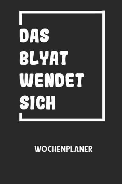 DAS BLYAT WENDET SICH - Wochenplaner - Wochenplaner Allgemein - Böcker - Independently Published - 9798605231523 - 27 januari 2020