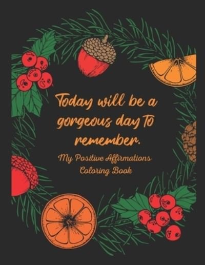 Cover for Loera Publishing LLC · Today Will Be a Gorgeous Day to Remember - My Positive Affirmations Coloring Book (Taschenbuch) (2020)