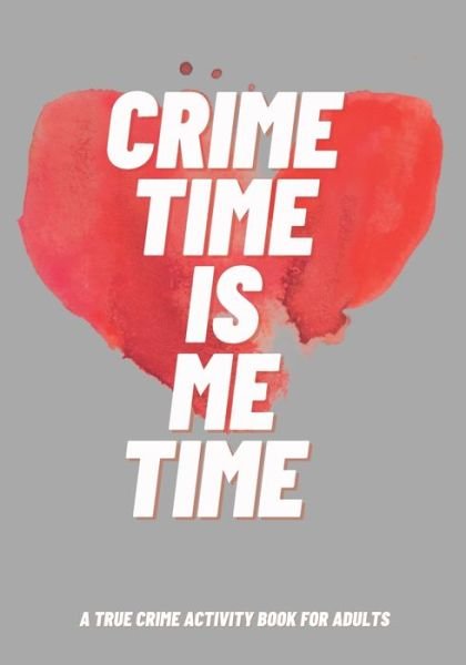 Cover for Grajo Rodin Grajo · Crime Time Is Me Time: A True Crime Activity Book for Adults (Paperback Bog) (2021)