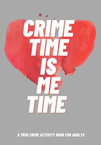 Cover for Grajo Rodin Grajo · Crime Time Is Me Time: A True Crime Activity Book for Adults (Pocketbok) (2021)