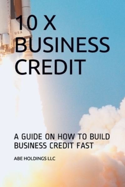 Cover for Abe Holdings LLC · 10 X Business Credit (Taschenbuch) (2021)