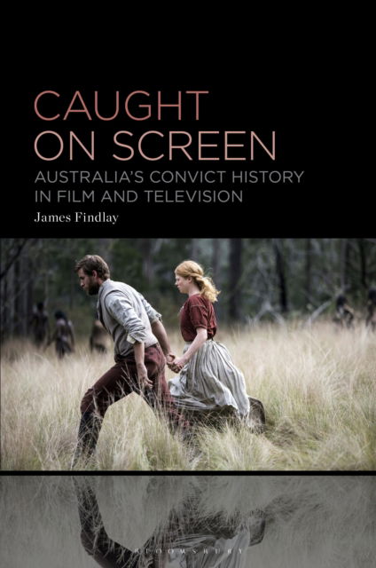 Cover for Findlay, James (The University of Sydney, Australia) · Caught on Screen: Australia’s Convict History in Film and Television (Hardcover Book) (2025)