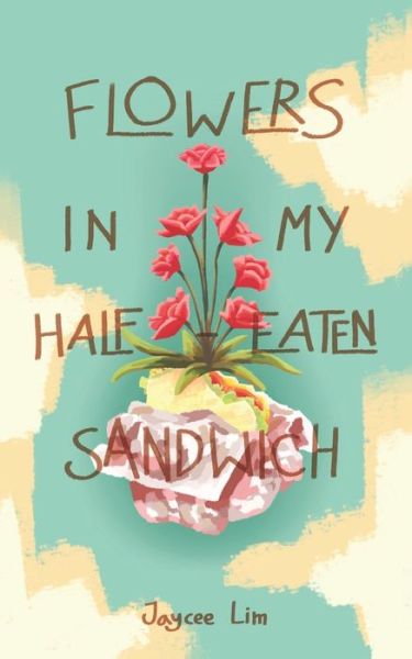 Cover for Jaycee Lim · Flowers In My Half-eaten Sandwich (Paperback Book) (2022)