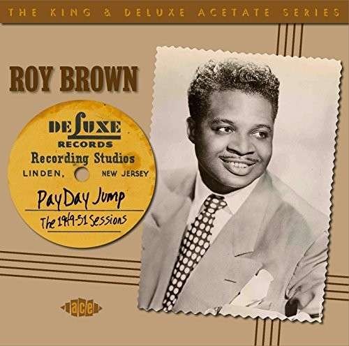 Payday Jump - The 1949-51 Sessions - Roy Brown - Musiikki - ACE RECORDS - 0029667063524 - maanantai 9. maaliskuuta 2015