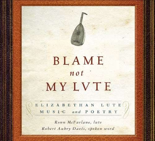 Blame Not My Lute: Elizabeth Lute Music & Poetry - Ronn Mcfarlane - Muziek - DOR - 0053479210524 - 23 februari 2010