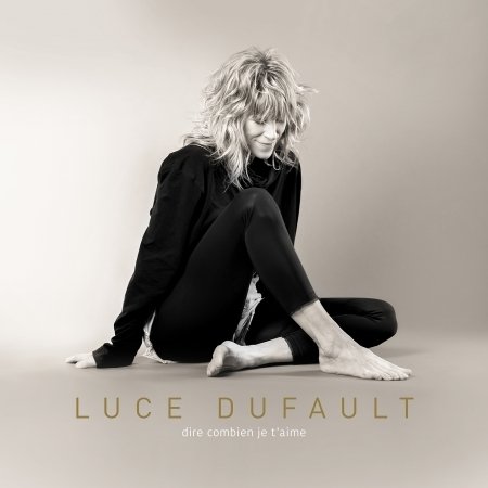 Dire Combien Je T'aime - Luce Dufault - Musik - POP FRANCO - 0622406889524 - 13. marts 2020