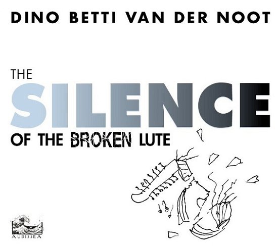 Cover for Dino Betti Van Der Noot · Silence Of The Broken Lute (CD) (2021)