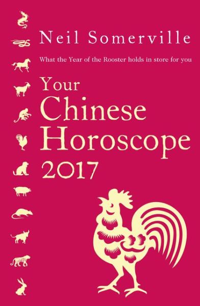 Cover for Neil Somerville · Your Chinese Horoscope 2017: What the Year of the Rooster Holds in Store for You (Paperback Book) (2016)