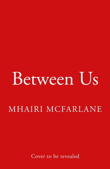 Between Us - Mhairi McFarlane - Kirjat - HarperCollins Publishers - 9780008412524 - torstai 30. maaliskuuta 2023