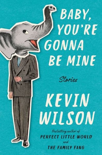 Cover for Kevin Wilson · Baby, You're Gonna Be Mine: Stories (Gebundenes Buch) [First edition. edition] (2018)