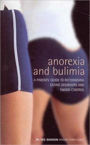 Anorexia And Bulimia: A Parent's Guide To Recognising Eating Disorders and Taking Control - Dr Dee Dawson - Books - Ebury Publishing - 9780091876524 - October 4, 2001