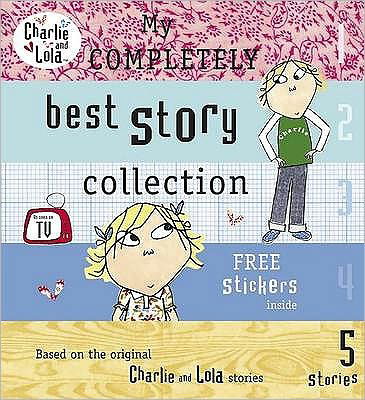 Cover for Lauren Child · Charlie and Lola: My Completely Best Story Collection - Charlie and Lola (Innbunden bok) (2008)