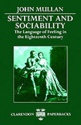 Cover for Mullan, John (Fellow and Tutor, Fellow and Tutor, Fitzwilliam College, Cambridge) · Sentiment and Sociability: The Language of Feeling in the Eighteenth Century - Clarendon Paperbacks (Paperback Book) (1990)