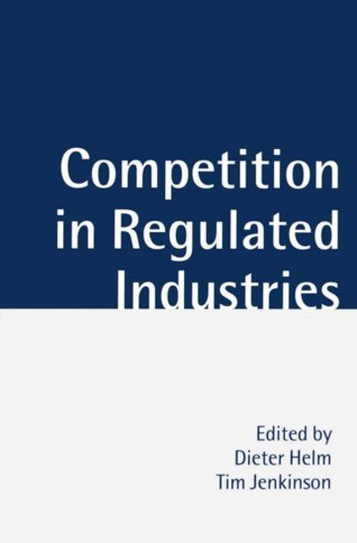 Competition in Regulated Industries - Helm - Kirjat - Oxford University Press - 9780198292524 - torstai 9. huhtikuuta 1998