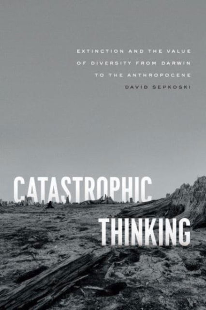Cover for David Sepkoski · Catastrophic Thinking: Extinction and the Value of Diversity from Darwin to the Anthropocene - science.culture (Paperback Book) (2023)