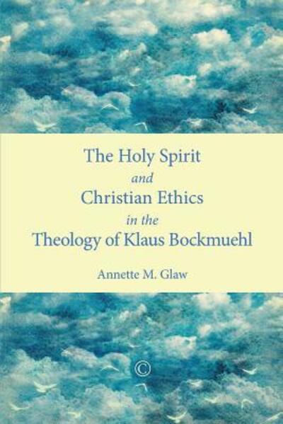 Cover for Annette M. Glaw · Holy Spirit and Christian Ethics in the Theology of Klaus Bockmuehl (Paperback Book) (2014)