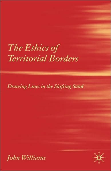 The Ethics of Territorial Borders: Drawing Lines in the Shifting Sand - J. Williams - Books - Palgrave Macmillan - 9780230002524 - April 12, 2006