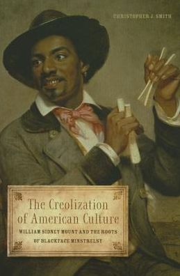 Cover for Christopher J Smith · The Creolization of American Culture: William Sidney Mount and the Roots of Blackface Minstrelsy - Music in American Life (Paperback Book) [1st edition] (2014)