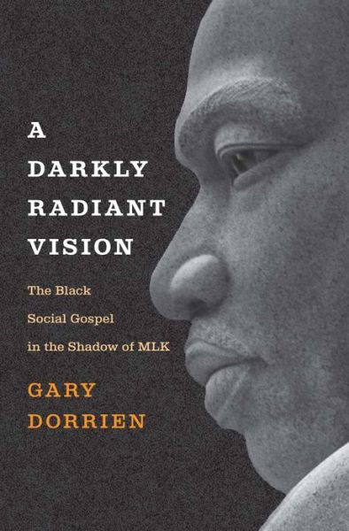 Cover for Gary Dorrien · A Darkly Radiant Vision: The Black Social Gospel in the Shadow of MLK (Hardcover Book) (2023)