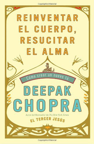 Reinventar El Cuerpo, Resucitar El Alma: Como Crear Un Nuevo Tu (Vintage Espanol) (Spanish Edition) - Deepak Chopra - Books - Vintage Espanol - 9780307476524 - June 8, 2010