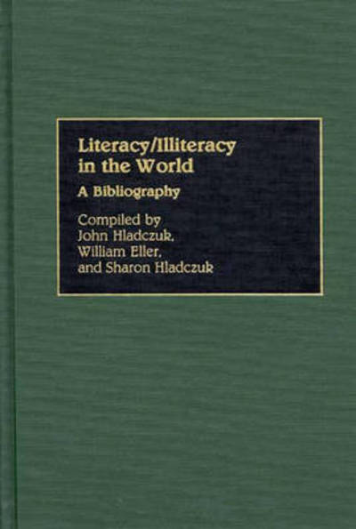 Cover for John Hladczuk · Literacy / Illiteracy in the World: A Bibliography - Bibliographies and Indexes in Education (Hardcover Book) (1989)