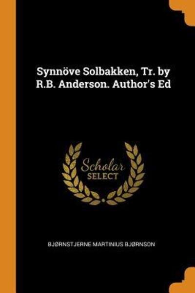 Cover for Bjornstjerne Bjornson · Synnoeve Solbakken, Tr. by R.B. Anderson. Author's Ed (Paperback Book) (2018)