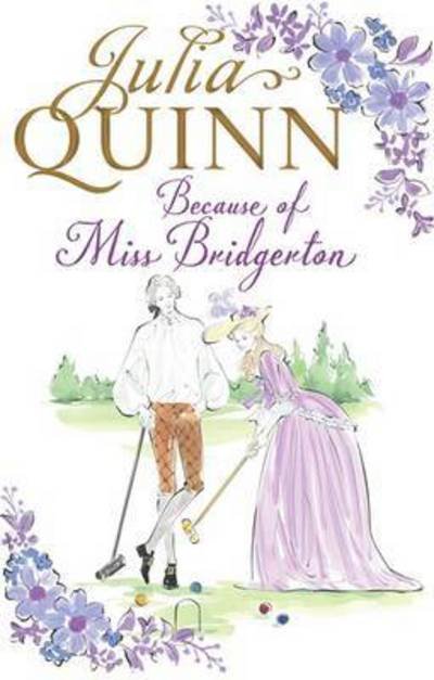 Because of Miss Bridgerton: A Bridgerton Prequel - The Rokesbys - Julia Quinn - Books - Little, Brown Book Group - 9780349410524 - March 29, 2016