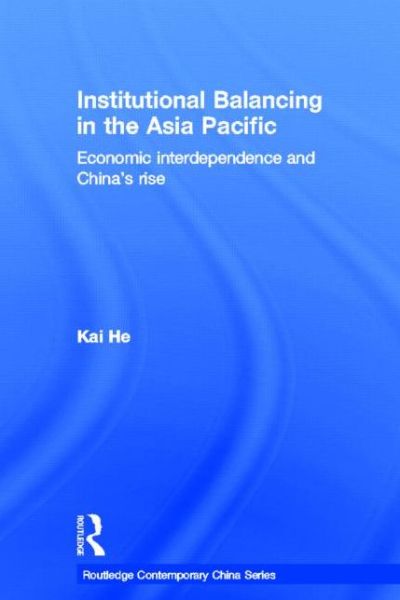 Cover for He, Kai (Utah State University, USA) · Institutional Balancing in the Asia Pacific: Economic interdependence and China's rise - Routledge Contemporary China Series (Hardcover Book) (2008)