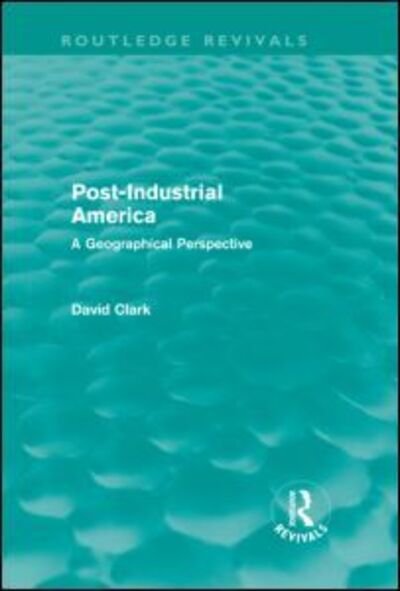 Cover for David Clark · Post-Industrial America: A Geographical Perspective - Routledge Revivals (Hardcover Book) (2011)