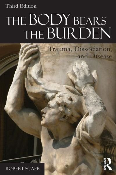 Cover for Scaer, Robert (in Private practice, Colorado, USA) · The Body Bears the Burden: Trauma, Dissociation, and Disease (Paperback Book) (2014)