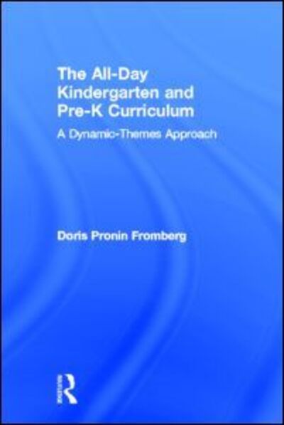 Cover for Fromberg, Doris Pronin (Hofstra University, USA) · The All-Day Kindergarten and Pre-K Curriculum: A Dynamic-Themes Approach (Hardcover Book) (2011)