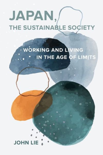 Cover for John Lie · Japan, the Sustainable Society: The Artisanal Ethos, Ordinary Virtues, and Everyday Life in the Age of Limits (Paperback Book) (2021)