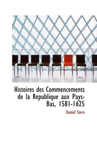 Cover for Daniel Stern · Histoires Des Commencements De La Republique Aux Pays-bas, 1581-1625 (Paperback Book) [French edition] (2008)