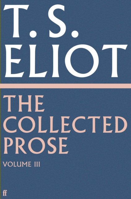 The Collected Prose of T.S. Eliot Volume 3 - T. S. Eliot - Books - Faber & Faber - 9780571295524 - August 15, 2024