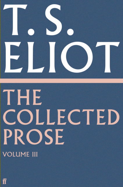 The Collected Prose of T.S. Eliot Volume 3 - T. S. Eliot - Bøger - Faber & Faber - 9780571295524 - 1. august 2024