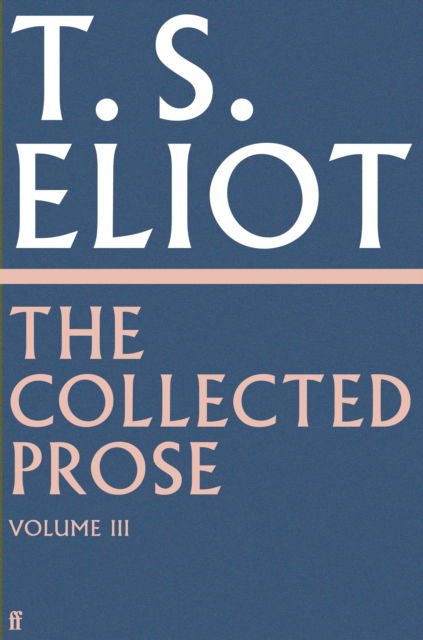 The Collected Prose of T.S. Eliot Volume 3 - T. S. Eliot - Books - Faber & Faber - 9780571295524 - August 1, 2024