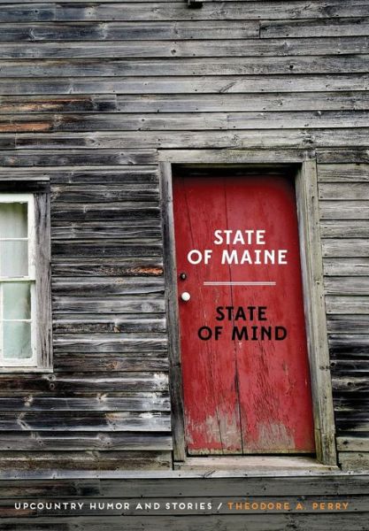 Cover for Theodore A Perry · State of Maine - State of Mind: Upcountry Humor and Stories (Hardcover Book) (2019)