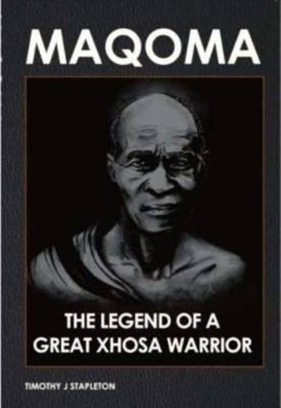 Maqoma: The legend of a great Xhosa warrior - Timothy J. Stapleton - Książki - Amava Heritage Publishing Pty Ltd - 9780620683524 - 1 grudnia 2016