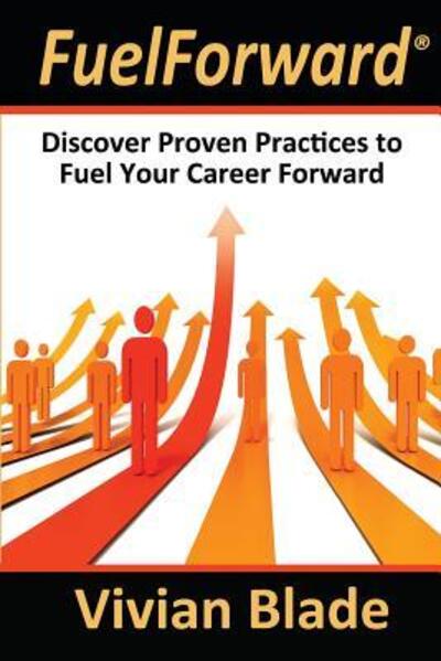 Fuelforward: Discover Proven Practices to Fuel Your Career Forward - Vivian Blade - Książki - Parker House Publishing - 9780692471524 - 25 czerwca 2015